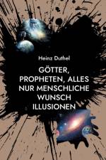 Goetter, Propheten, alles nur menschliche Wunsch Illusionen af Heinz Duthel